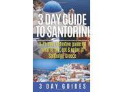 3 Day Guide to Santorini A 72 Hour Definitive Guide On What to See Eat Enjoy Volume 4 3 Day Travel Guides