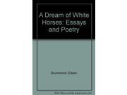 A Dream of White Horses Essays and Poetry