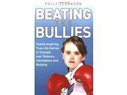 Beating the Bullies True Life Stories of Triumph Over Violence Intimidation and Bullying