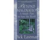 Beyond Imagination A Simple Plan to Save the World