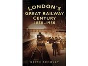London s Great Railway Century 1850 1950
