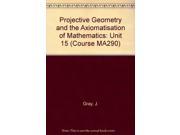 Projective Geometry and the Axiomatisation of Mathematics Unit 15 Course MA290