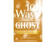 101 Ways to Find a Ghost Essential Tools Tips and Techniques to Uncover Paranormal Activity
