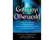 Gateways to the Otherworld The Secrets Beyond the Final Journey from the Egyptian Underworld to the Gates in the Sky