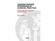 Understanding Perversion in Clinical Practice Structure and Strategy in the Psyche The Society of Analytical Psychology Monograph Series