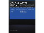 Colour After Klein Re thinking Colour in Modern and Contemporary Art