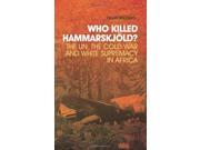 Who Killed Hammarskjold? The UN the Cold War and White Supremacy in Africa