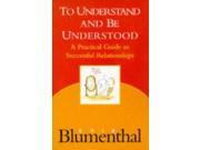 To Understand and be Understood Practical Guide to Successful Relationships