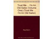 Trust Me ... I m An Old Sailor Volume One Trust Me ... I m An Old Sailor