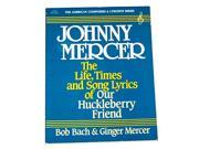 Johnny Mercer The Life Times and Song Lyrics of Our Huckleberry Friend The American composers lyricists series