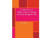 I CAN DO IT Eight steps to living a better brighter life