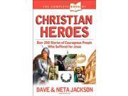 The Complete Book of Christian Heroes Over 200 Stories of Courageous People Who Suffered for Jesus