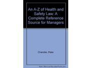 An A Z of Health and Safety Law A Complete Reference Source for Managers