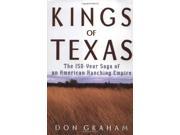 Kings of Texas The 150 Year Saga of an American Ranching Empire History