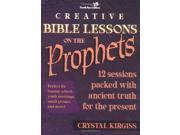 Creative Bible Lessons on the Prophets 12 Sessions Packed with Ancient Truth for the Present Creative Bible Lessons