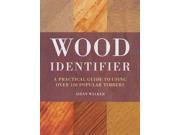 Wood Identifier A Practical Guide to Using Over 120 Popular Timbers