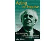 Acting on Impulse Reclaiming the Stanislavski Approach A Practical Workbook for Actors Methuen Drama 1