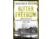 Bitter Freedom Ireland In A Revolutionary World 1918 1923