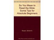So You Mean to Read the Bible Some Tips for Absolute Beginners