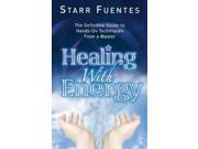 Healing with Energy The Definitive Guide to Hands On Techniques from a Master
