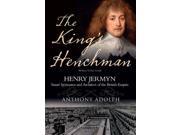 The King s Henchman Henry Jermyn Stuart Spymaster and Architect of the British Empire
