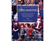The Complete Book of Dollmaking An Inspirational Step=by step Guide to Dollmaking Using Traditional and Modern Techniques