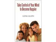 Take Control of Your Mind to Become Happier