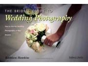BRIDE S GUIDE TO WEDDING PHOTOGRAPHY THE How to get the Wedding Photography of your Dreams