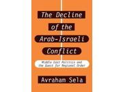 The Decline of the Arab Israeli Conflict Middle East Politics the Quest for Regional Orde Middle East Politics and the Quest for Regional Order