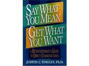 SAY WHAT YOU MEAN GET WHAT YOU WANT Businessperson s Guide to Direct Communication