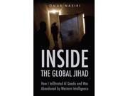 Inside the Global Jihad How I Infiltrated Al Qaeda and Was Abandoned by Western Intelligence