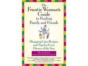 The Frantic Woman s Guide to Feeding Family and Friends Shopping Lists Recipes and Tips for Every Dinner of the Year