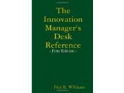 The Innovation Manager s Desk Reference