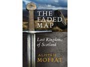 The Faded Map The Story of the Lost Kingdoms of Scotland
