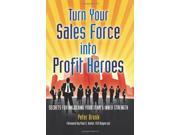 Turn Your Sales Force into Profit Heroes Secrets for unlocking your team?s inner strength