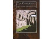 The White Monks The Cistercians in Britain 1128 1540