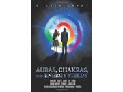 Auras Chakras and Energy Fields What They Are To You and How Your Angels and Guides Work Through Them