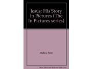 Jesus His Story in Pictures The In Pictures series