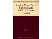 Angling Times Good Fishing Guide Coarse Fishing New Authoritative Guide to the Best Fishing Locations in England Scotland and Wales