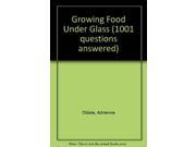 Growing Food Under Glass 1001 questions answered