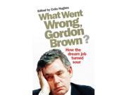 What Went Wrong Gordon Brown? How the dream job turned sour