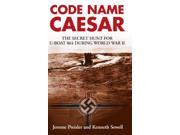 Code Name Caesar The Secret Hunt for U Boat 864 During World War II
