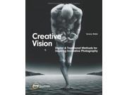Creative Vision Traditional and Digital Methods for Inspiring Innovative Photography