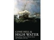 Come Hell and High Water Extraordinary Stories of Wreck Terror and Triumph on the Sea