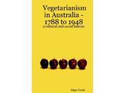 Vegetarianism in Australia 1788 to 1948 A Cultural and Social History