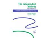 The Independent Midwife 1e A Guide to Independent Midwifery Practice