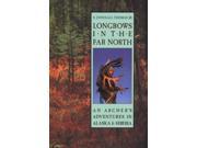 Longbows in the Far North An Archer s Adventures in Alaska and Siberia