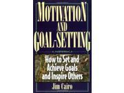 Motivation and Goal Setting How to Set and Achieve Goals and Inspire Others