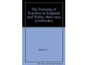 The Training of Teachers in England and Wales 1800 1975 Unibooks