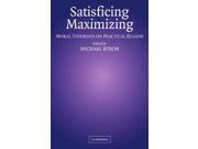 Satisficing and Maximizing Moral Theorists on Practical Reason